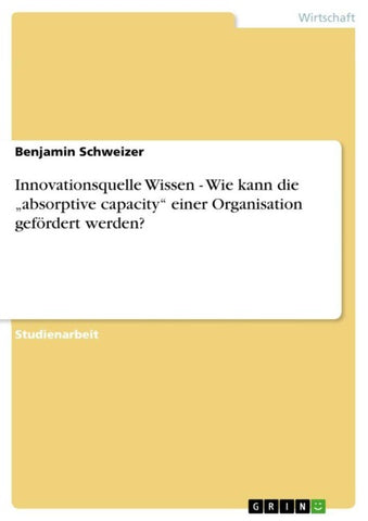 Innovationsquelle Wissen - Wie kann die "absorptive capacity" einer Organisation gefördert werden?