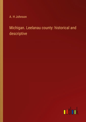 Michigan. Leelanau county: historical and descriptive