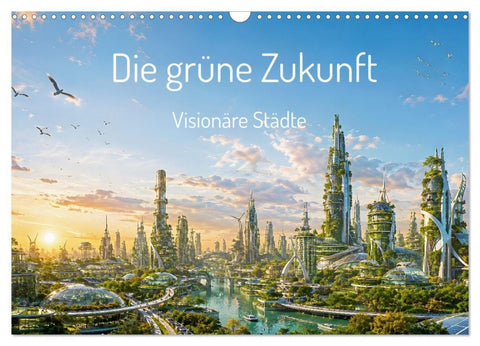 Die grüne Zukunft - Visionäre Städte (Wandkalender 2027 DIN A3 quer), CALVENDO Monatskalender