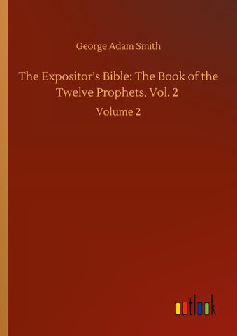 The Expositor's Bible: The Book of the Twelve Prophets, Vol. 2