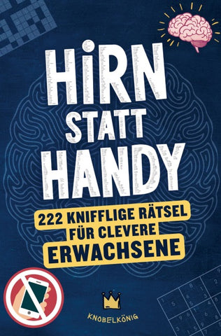 Hirn statt Handy - 222 knifflige Rätsel für clevere Erwachsene