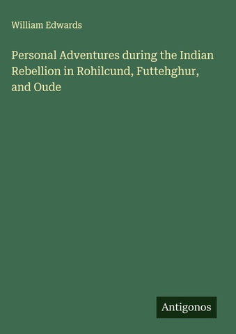 Personal Adventures during the Indian Rebellion in Rohilcund, Futtehghur, and Oude