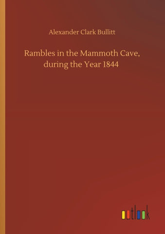 Rambles in the Mammoth Cave, during the Year 1844