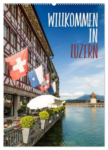 Willkommen in Luzern (Wandkalender 2027 DIN A2 hoch), CALVENDO Monatskalender