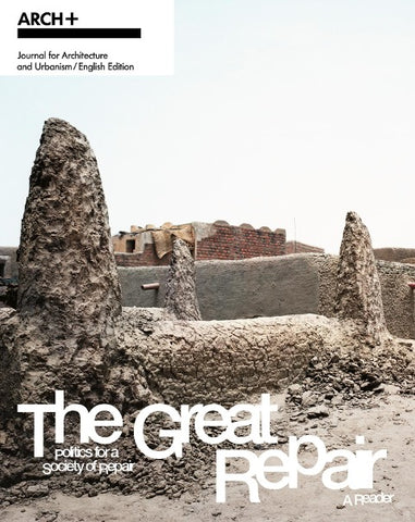 ARCH+ The Great Repair: Politics for a Society of Repair— A Reader