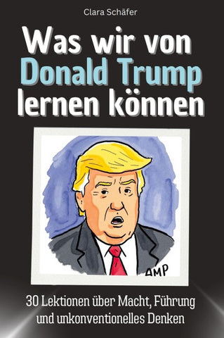 Was wir von Donald Trump lernen können