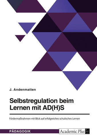 Selbstregulation beim Lernen mit AD(H)S. Fördermaßnahmen mit Blick auf erfolgreiches schulisches Lernen