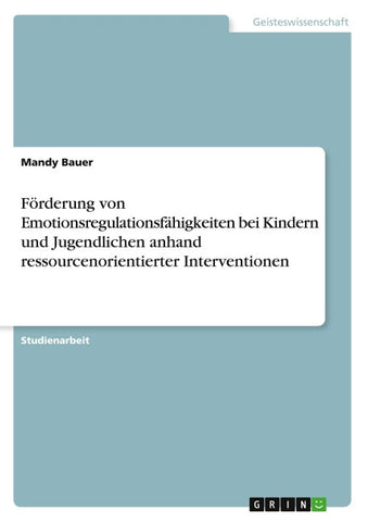 Förderung von Emotionsregulationsfähigkeiten bei Kindern und Jugendlichen anhand ressourcenorientierter Interventionen