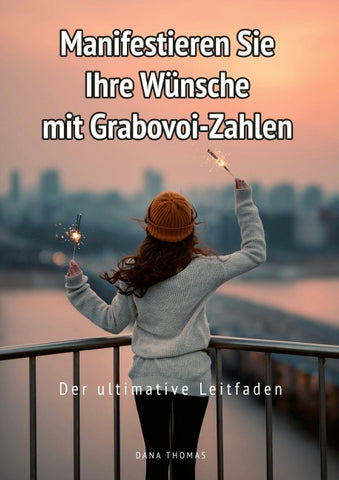 Manifestieren Sie Ihre Wünsche mit Grabovoi-Zahlen: Der ultimative Leitfaden