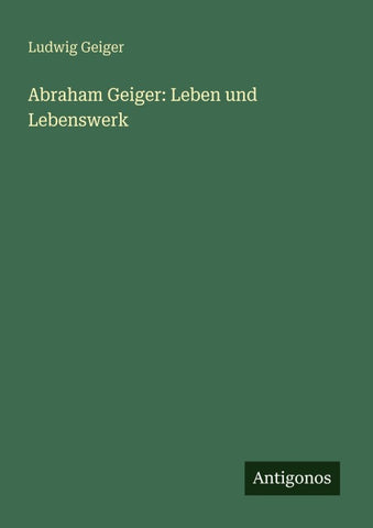 Abraham Geiger: Leben und Lebenswerk