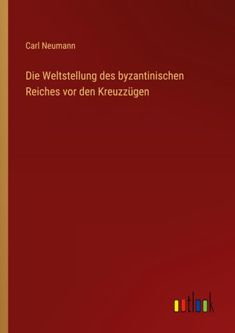 Die Weltstellung des byzantinischen Reiches vor den Kreuzzügen