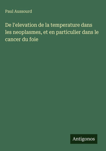 De l'elevation de la temperature dans les neoplasmes, et en particulier dans le cancer du foie