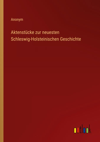 Aktenstücke zur neuesten Schleswig-Holsteinischen Geschichte