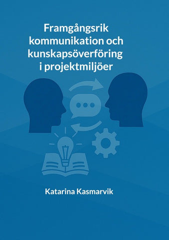 Framgångsrik kommunikation och kunskapsöverföring i projektmiljöer