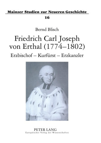 Friedrich Carl Joseph von Erthal (1774-1802). Erzbischof – Kurfürst – Erzkanzler