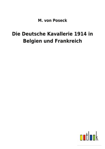 Die Deutsche Kavallerie 1914 in Belgien und Frankreich
