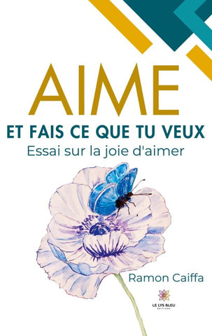Aime et fais ce que tu veux - Essai sur la joie d'aimer