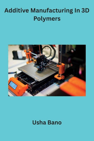 Additive Manufacturing In 3D Polymers