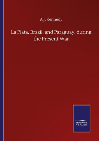 La Plata, Brazil, and Paraguay, during the Present War