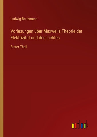 Vorlesungen über Maxwells Theorie der Elektrizität und des Lichtes