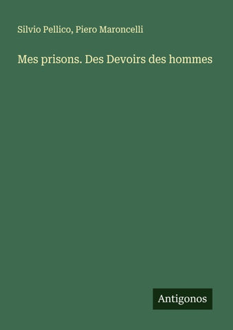 Mes prisons. Des Devoirs des hommes