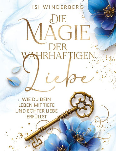 Die Magie der wahrhaftigen Liebe - wie du dein Leben mit Tiefe und echter Liebe erfüllst