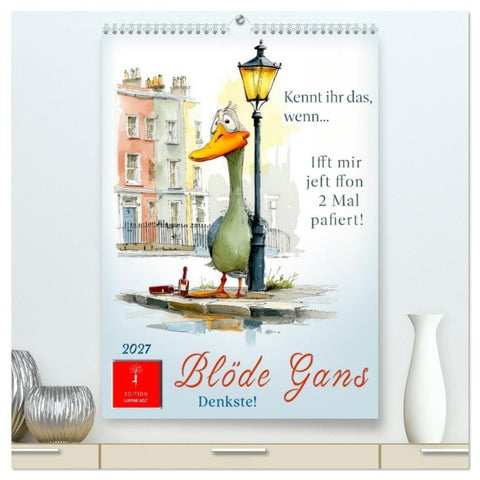 Blöde Gans - Denkste! (hochwertiger Premium Wandkalender 2027 DIN A2 hoch), Kunstdruck in Hochglanz