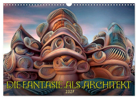 Die Fantasie als Architekt (Wandkalender 2027 DIN A3 quer), CALVENDO Monatskalender