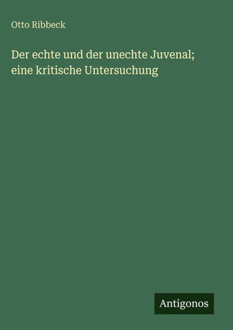Der echte und der unechte Juvenal; eine kritische Untersuchung