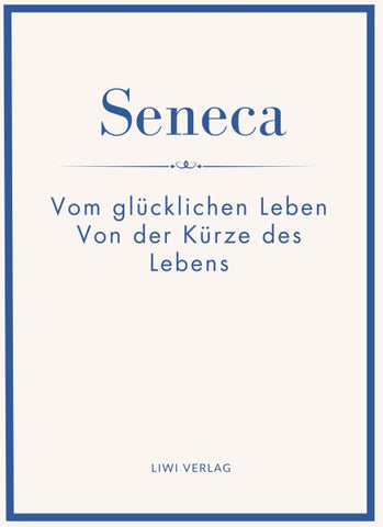 Seneca: Vom glücklichen Leben / Von der Kürze des Lebens. Neuausgabe.