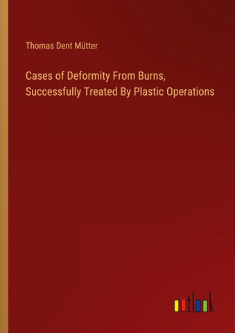 Cases of Deformity From Burns, Successfully Treated By Plastic Operations
