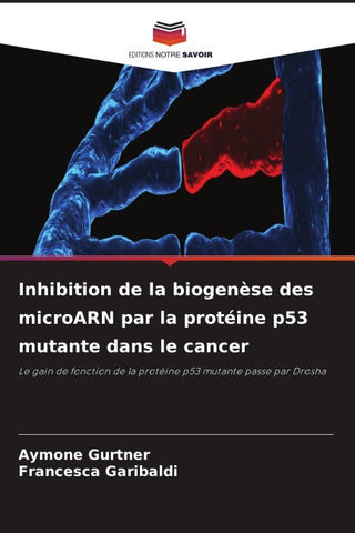 Inhibition de la biogenèse des microARN par la protéine p53 mutante dans le cancer