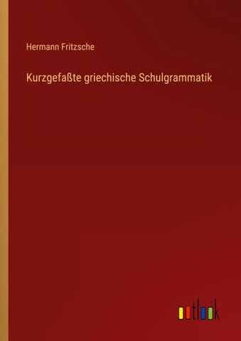 Kurzgefaßte griechische Schulgrammatik