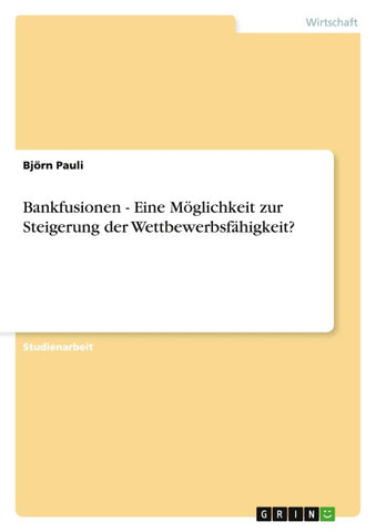 Bankfusionen - Eine Möglichkeit zur Steigerung der Wettbewerbsfähigkeit?