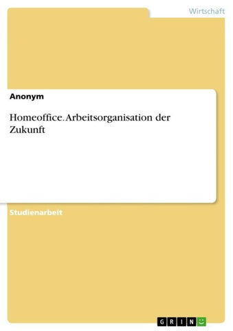 Homeoffice. Arbeitsorganisation der Zukunft