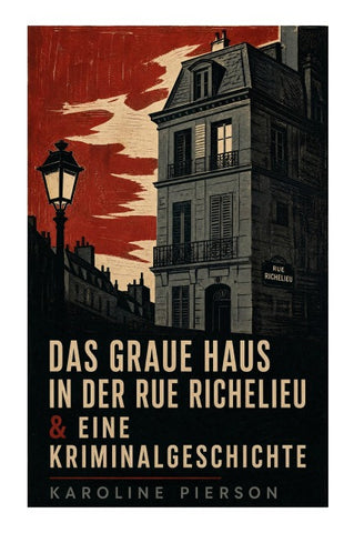 Das graue Haus in der Rue Richelieu & Eine Kriminalgeschichte
