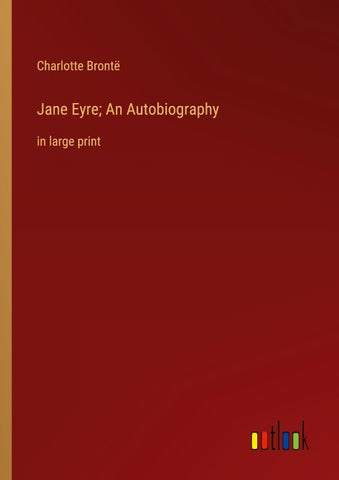 Jane Eyre; An Autobiography