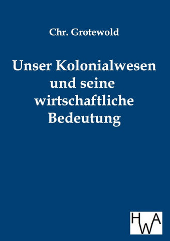 Unser Kolonialwesen und seine wirtschaftliche Bedeutung
