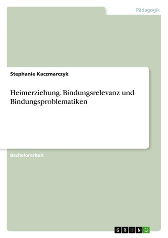 Heimerziehung. Bindungsrelevanz und Bindungsproblematiken