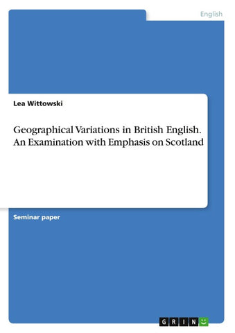 Geographical Variations in British English. An Examination with Emphasis on Scotland
