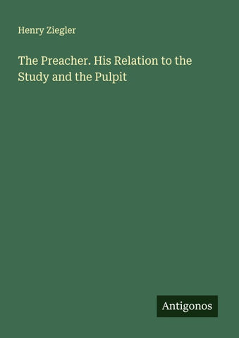 The Preacher. His Relation to the Study and the Pulpit