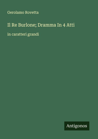 Il Re Burlone; Dramma In 4 Atti