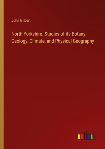North Yorkshire. Studies of its Botany, Geology, Climate, and Physical Geography