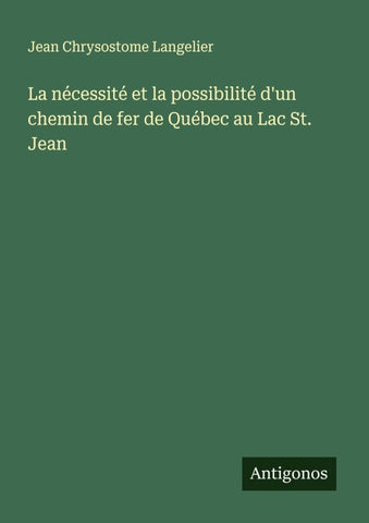 La nécessité et la possibilité d'un chemin de fer de Québec au Lac St. Jean