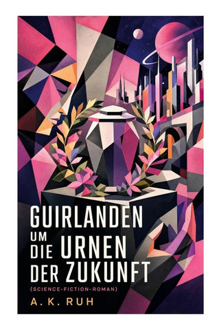Guirlanden um Die Urnen der Zukunft (Science-Fiction-Roman)