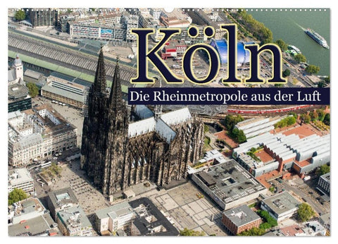 Köln - Die Rheinmetropole aus der Luft (Wandkalender 2027 DIN A2 quer), CALVENDO Monatskalender