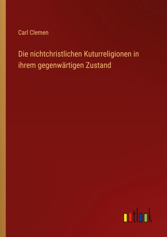 Die nichtchristlichen Kuturreligionen in ihrem gegenwärtigen Zustand