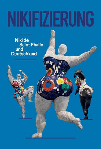 Nikifizierung. Niki de Saint Phalle und Deutschland&nbsp;