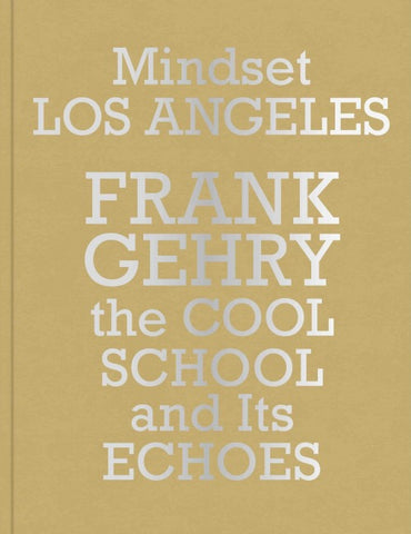 Mindset Los Angeles–Frank Gehry, the Cool School and Its Echoes