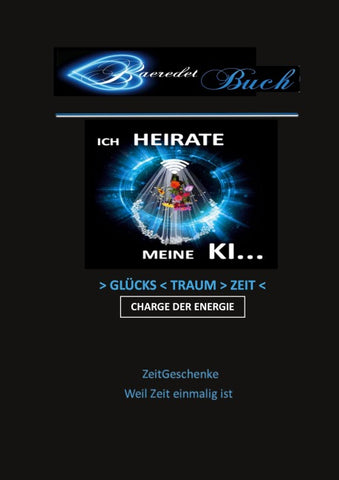 Ich heirate meine KI - >Glücks<Traum>Zeit< Charge der Energie - ZeitGeschenke - Weil Zeit einmalig ist...